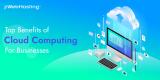 Top Benefits Of Cloud Computing For Businesses