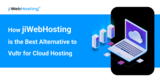 How jiWebHosting is the Best Alternative to Vultr for Cloud Hosting