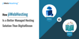 How jiWebHosting Is a Better Managed Hosting Solution Than DigitalOcean