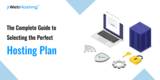 The Complete Guide to Selecting the Perfect Hosting Plan