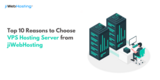 Top 10 Reasons to Choose VPS Hosting Server from jiWebHosting