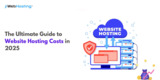 The Ultimate Guide to Website Hosting Costs in 2025