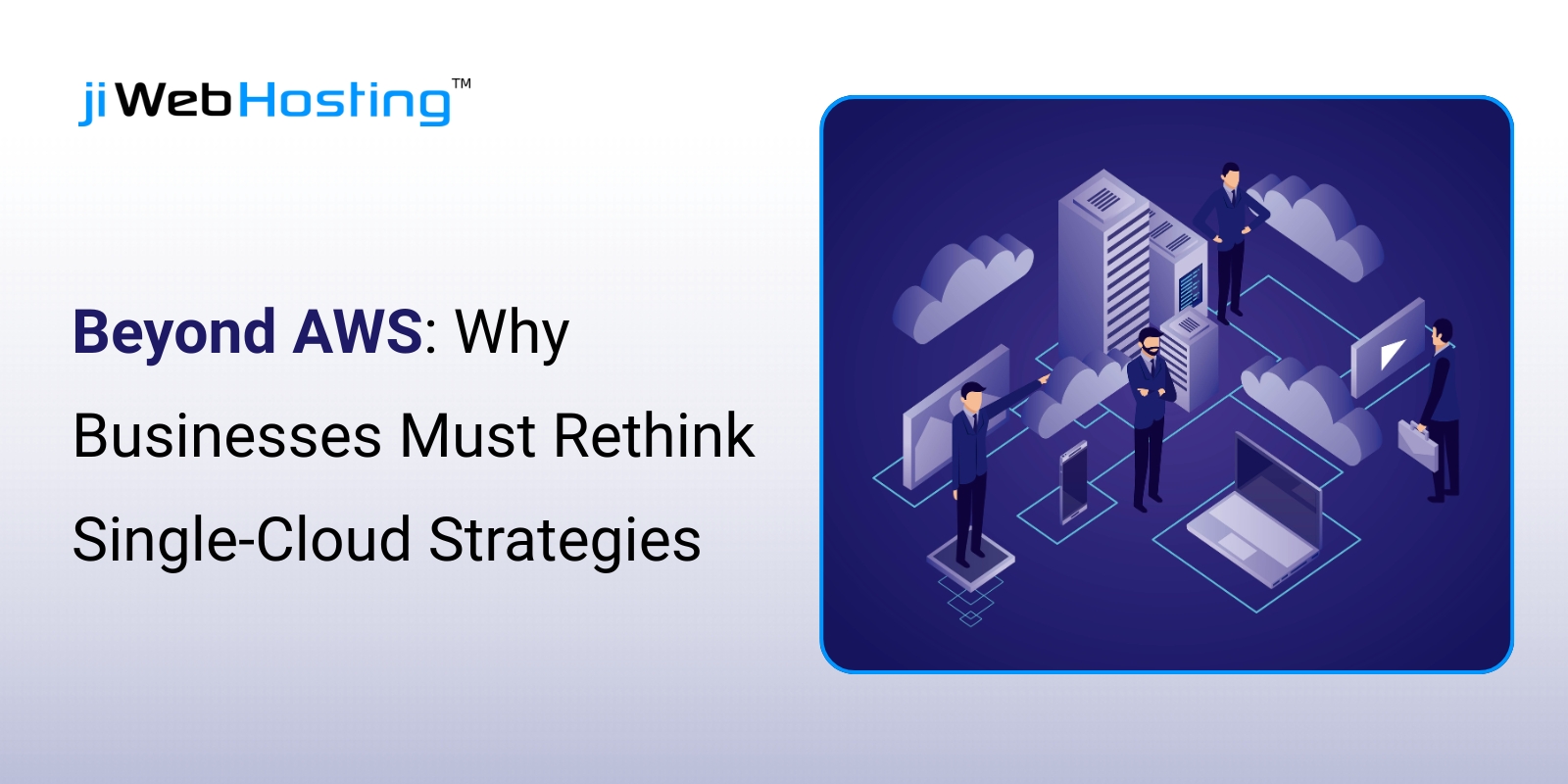 Beyond AWS: Why Businesses Must Rethink Single-Cloud Strategies