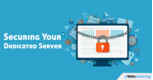 3 Security Threats to Your Dedicated Server You Should Know