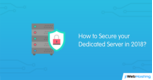 How to Secure your Dedicated Server in 2018?