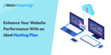 Enhance Your Website Performance With an Ideal Hosting Plan