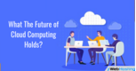 What The Future of Cloud Computing Holds?