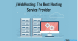 What Makes jiWebHosting The Best Hosting Service Provider?