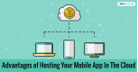 Advantages of Hosting Your Mobile App In The Cloud