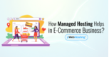 How Managed Hosting Helps In E-commerce Business?